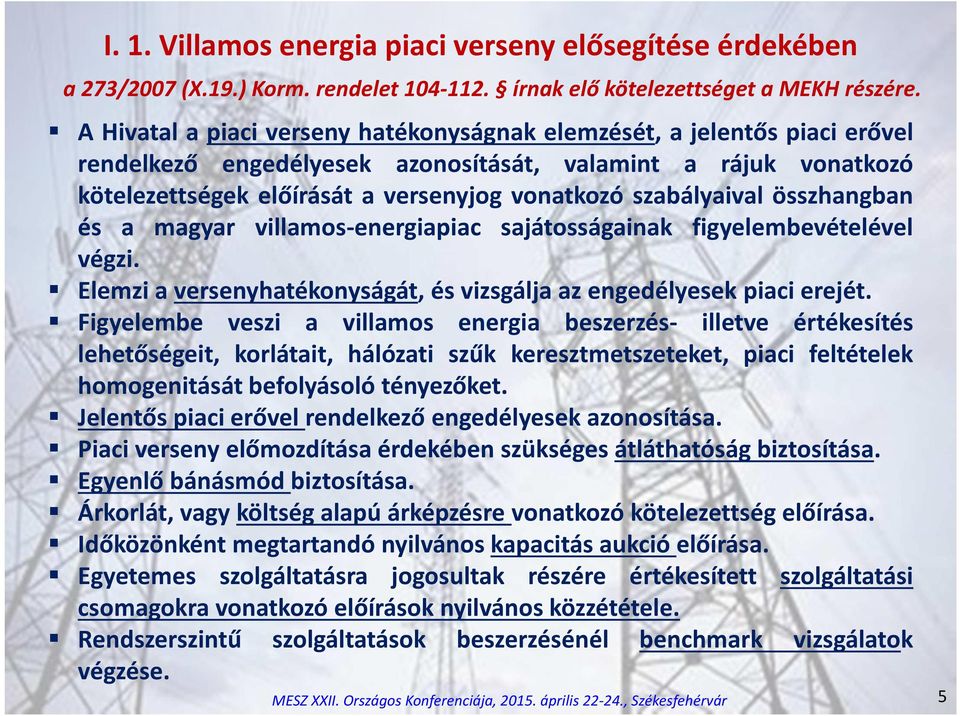 szabályaival összhangban és a magyar villamos-energiapiac sajátosságainak figyelembevételével végzi. Elemzi a versenyhatékonyságát, és vizsgálja az engedélyesek piaci erejét.