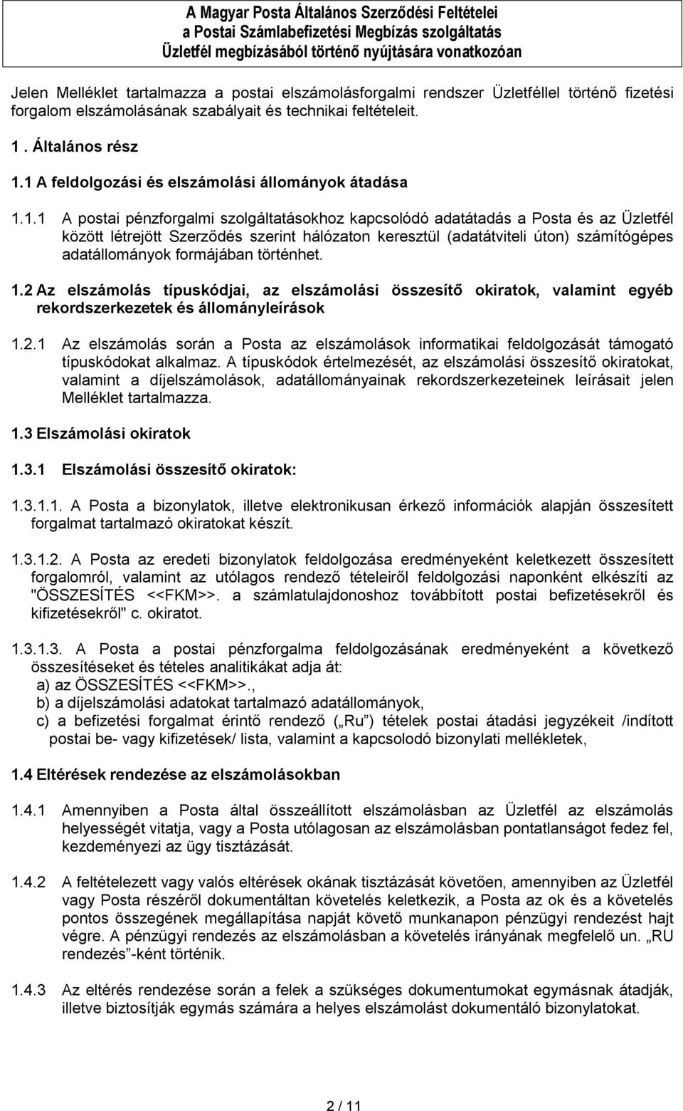 (adatátviteli úton) számítógépes adatállományok formájában történhet. 1.2 Az elszámolás típuskódjai, az elszámolási összesítő okiratok, valamint egyéb rekordszerkezetek és állományleírások 1.2.1 Az elszámolás során a Posta az elszámolások informatikai feldolgozását támogató típuskódokat alkalmaz.