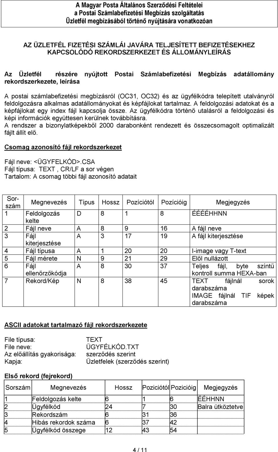 A feldolgozási adatokat és a képfájlokat egy index fájl kapcsolja össze. Az ügyfélkódra történő utalásról a feldolgozási és képi információk együttesen kerülnek továbbításra.