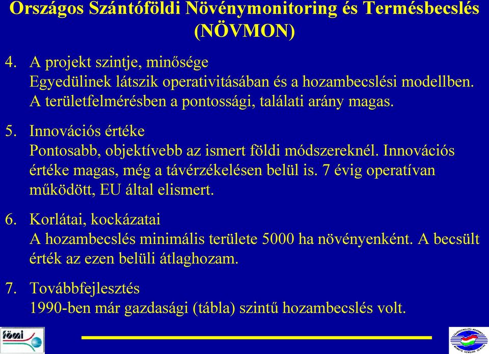 A területfelmérésben a pontossági, találati arány magas. 5. Innovációs értéke Pontosabb, objektívebb az ismert földi módszereknél.