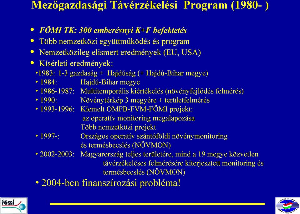 területfelmérés 1993-1996: Kiemelt OMFB-FVM-FÖMI projekt: az operatív monitoring megalapozása Több nemzetközi projekt 1997-: Országos operatív szántóföldi növénymonitoring és