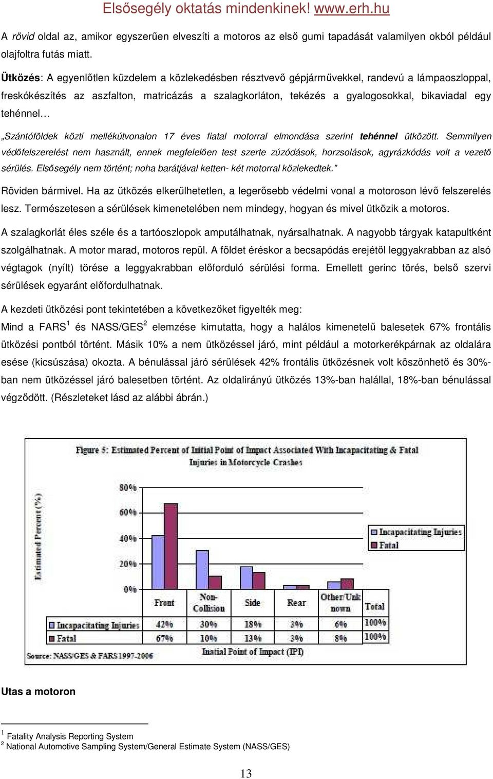 tehénnel Szántóföldek közti mellékútvonalon 17 éves fiatal motorral elmondása szerint tehénnel ütközött.