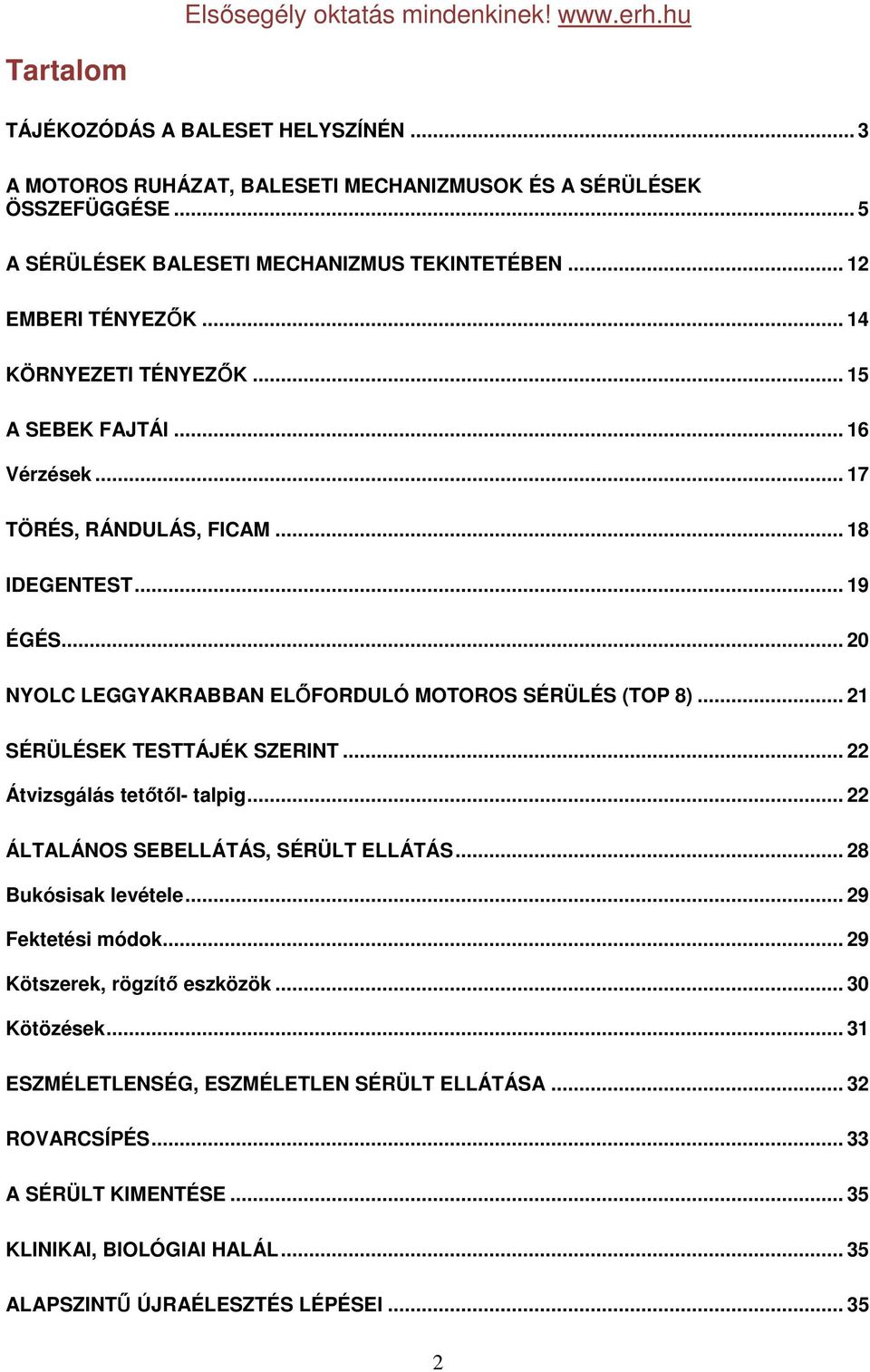 .. 20 NYOLC LEGGYAKRABBAN ELŐFORDULÓ MOTOROS SÉRÜLÉS (TOP 8)... 21 SÉRÜLÉSEK TESTTÁJÉK SZERINT... 22 Átvizsgálás tetőtől- talpig... 22 ÁLTALÁNOS SEBELLÁTÁS, SÉRÜLT ELLÁTÁS.