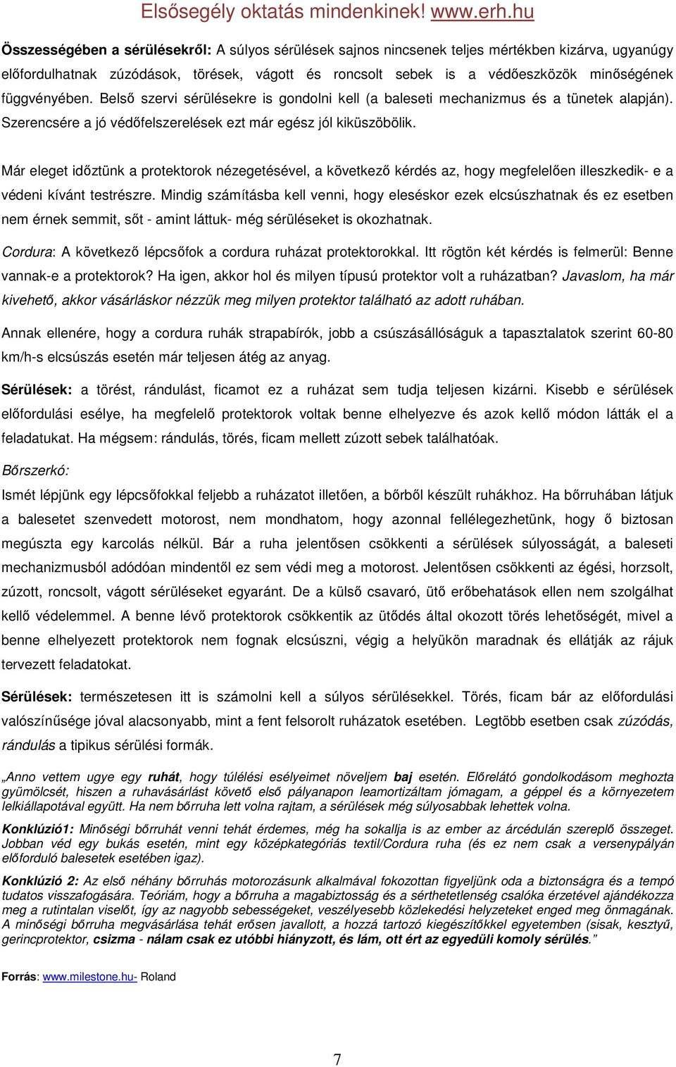 Már eleget időztünk a protektorok nézegetésével, a következő kérdés az, hogy megfelelően illeszkedik- e a védeni kívánt testrészre.