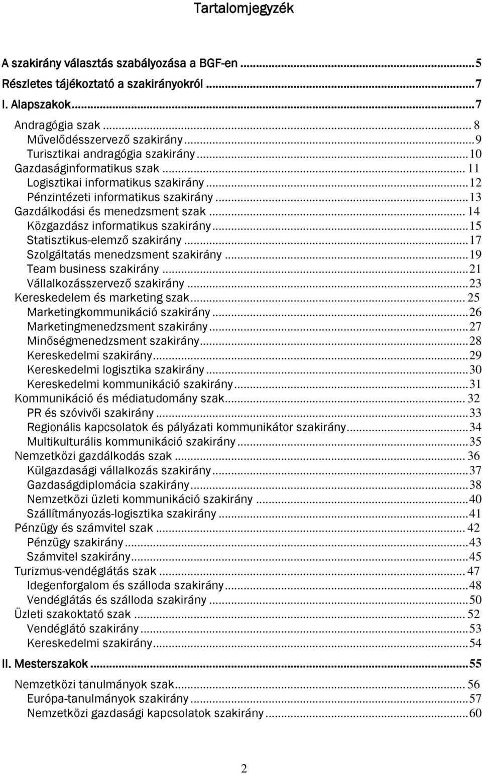 .. 14 Közgazdász informatikus szakirány... 15 Statisztikus-elemző szakirány... 17 Szolgáltatás menedzsment szakirány... 19 Team business szakirány... 21 Vállalkozásszervező szakirány.