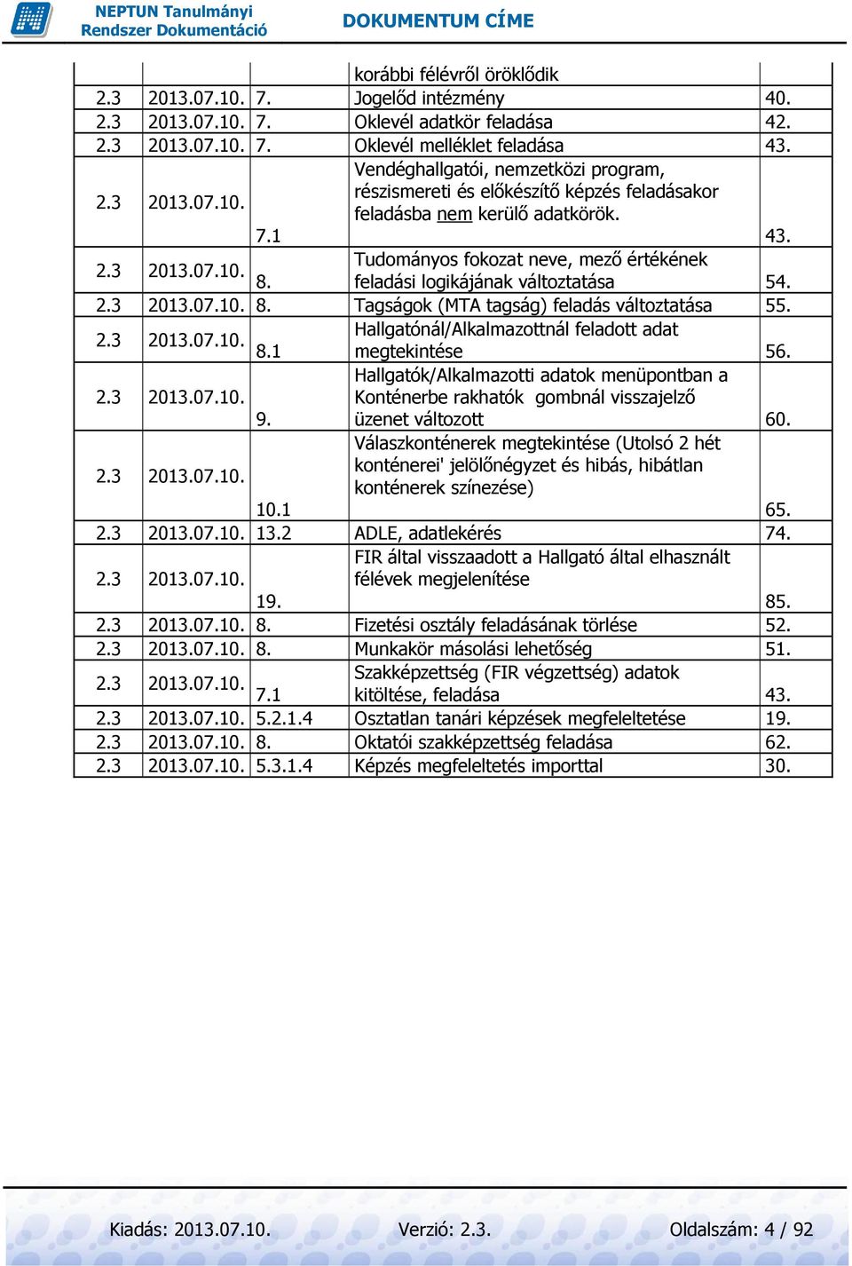 Hallgatónál/Alkalmazottnál feladott adat 2.3 2013.07.10. 8.1 megtekintése 56. Hallgatók/Alkalmazotti adatok menüpontban a 2.3 2013.07.10. Konténerbe rakhatók gombnál visszajelző 9.