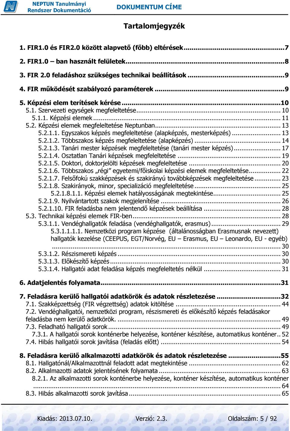 .. 13 5.2.1.1. Egyszakos képzés megfeleltetése (alapképzés, mesterképzés)... 13 5.2.1.2. Többszakos képzés megfeleltetése (alapképzés)... 14 5.2.1.3. Tanári mester képzések megfeleltetése (tanári mester képzés).