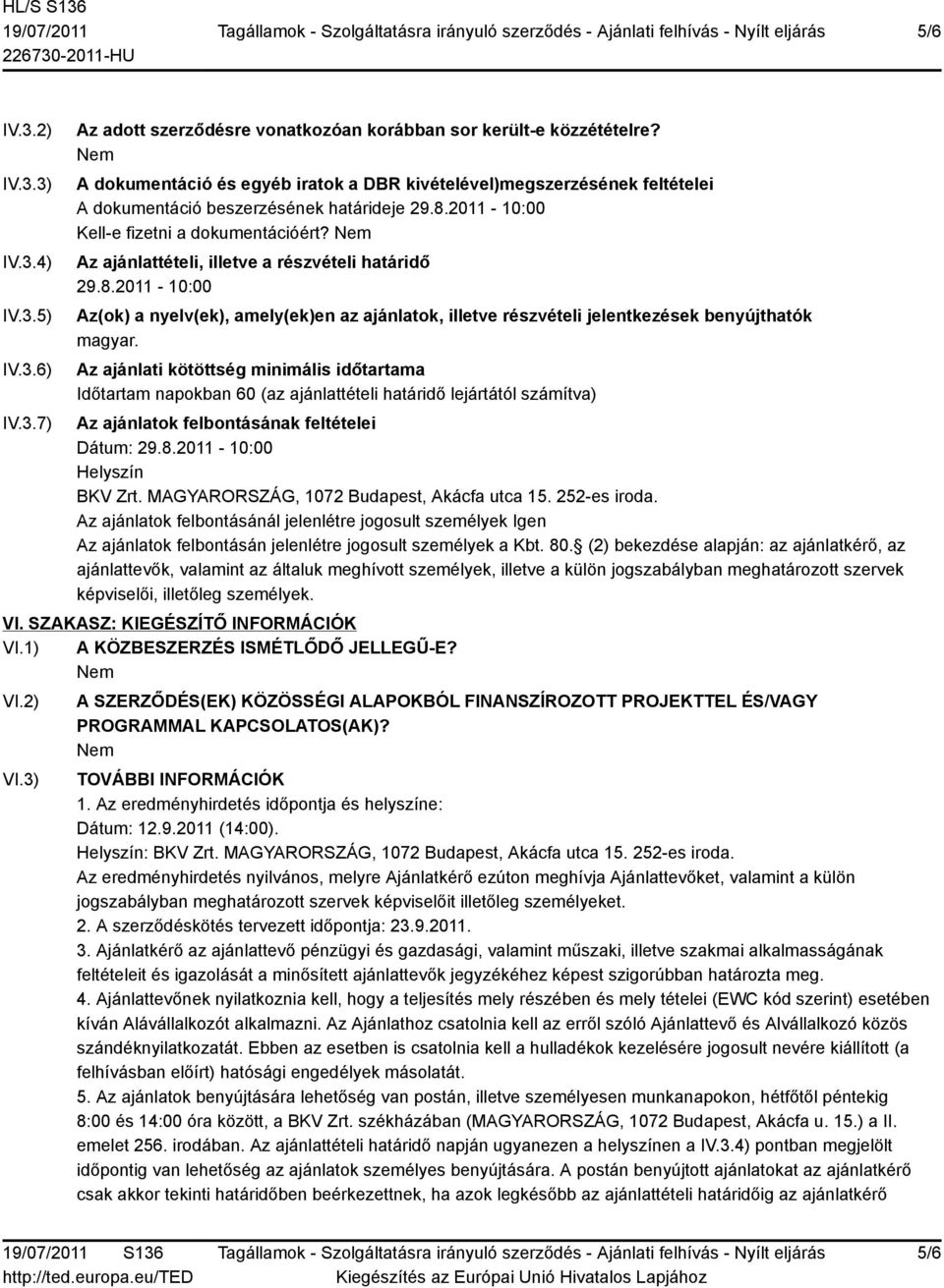 Az ajánlattételi, illetve a részvételi határidő 29.8.2011-10:00 Az(ok) a nyelv(ek), amely(ek)en az ajánlatok, illetve részvételi jelentkezések benyújthatók magyar.