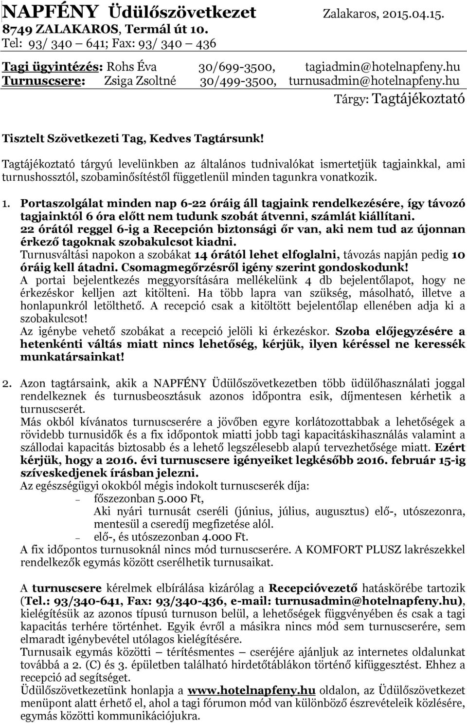 Tagtájékoztató tárgyú levelünkben az általános tudnivalókat ismertetjük tagjainkkal, ami turnushossztól, szobaminősítéstől függetlenül minden tagunkra vonatkozik. 1.