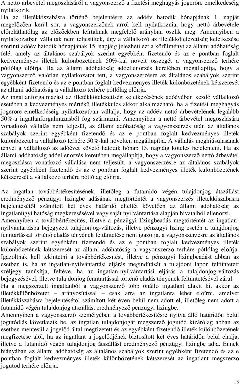 Amennyiben a nyilatkozatban vállaltak nem teljesültek, úgy a vállalkozó az illetékkötelezettség keletkezése szerinti adóév hatodik hónapjának 15.