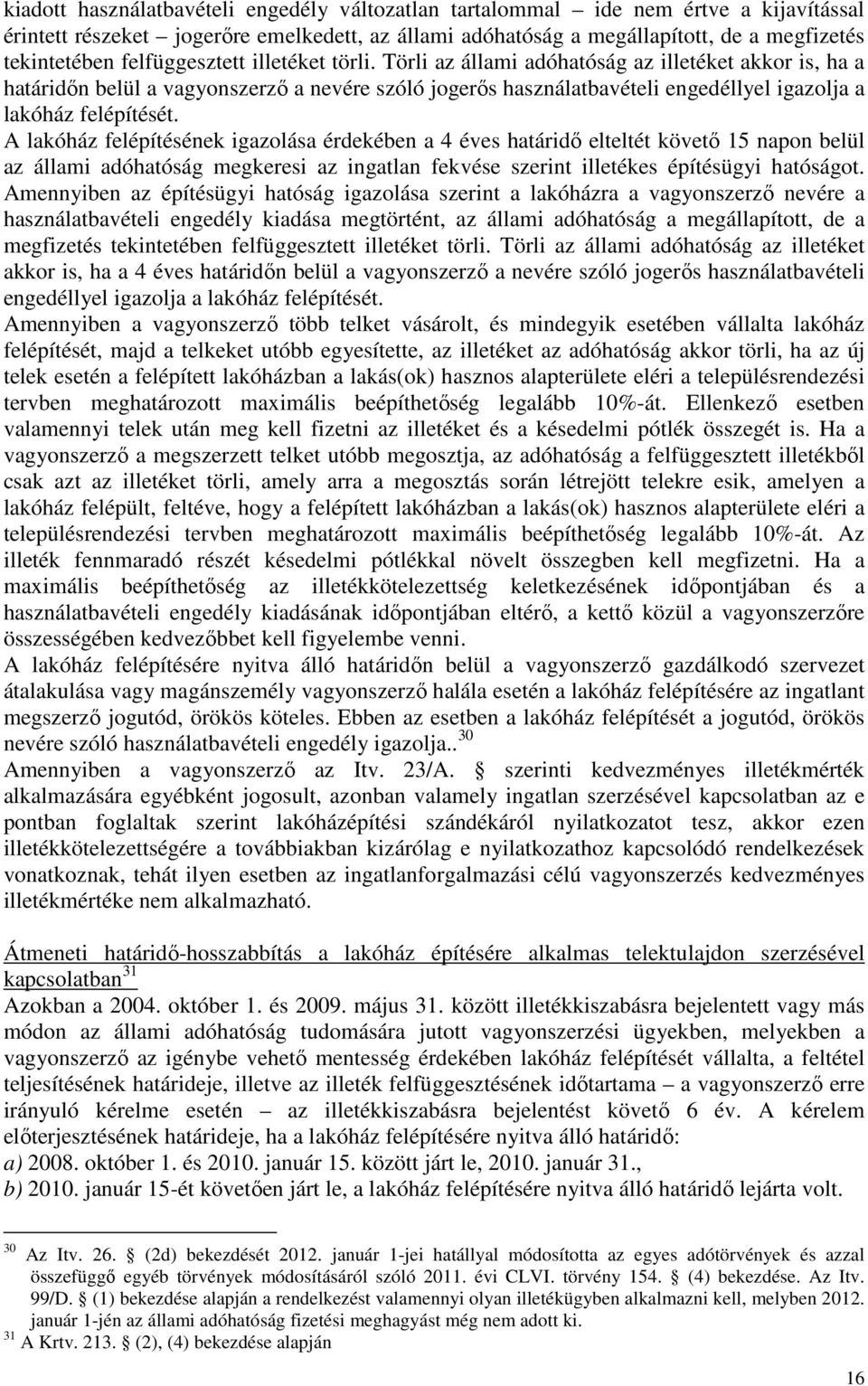 Törli az állami adóhatóság az illetéket akkor is, ha a határidın belül a vagyonszerzı a nevére szóló jogerıs használatbavételi engedéllyel igazolja a lakóház felépítését.