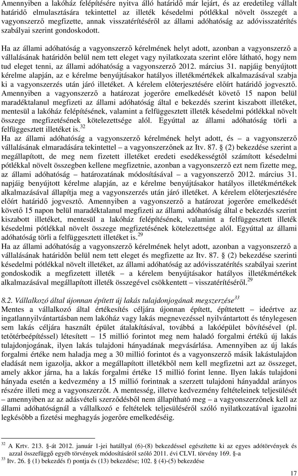 Ha az állami adóhatóság a vagyonszerzı kérelmének helyt adott, azonban a vagyonszerzı a vállalásának határidın belül nem tett eleget vagy nyilatkozata szerint elıre látható, hogy nem tud eleget