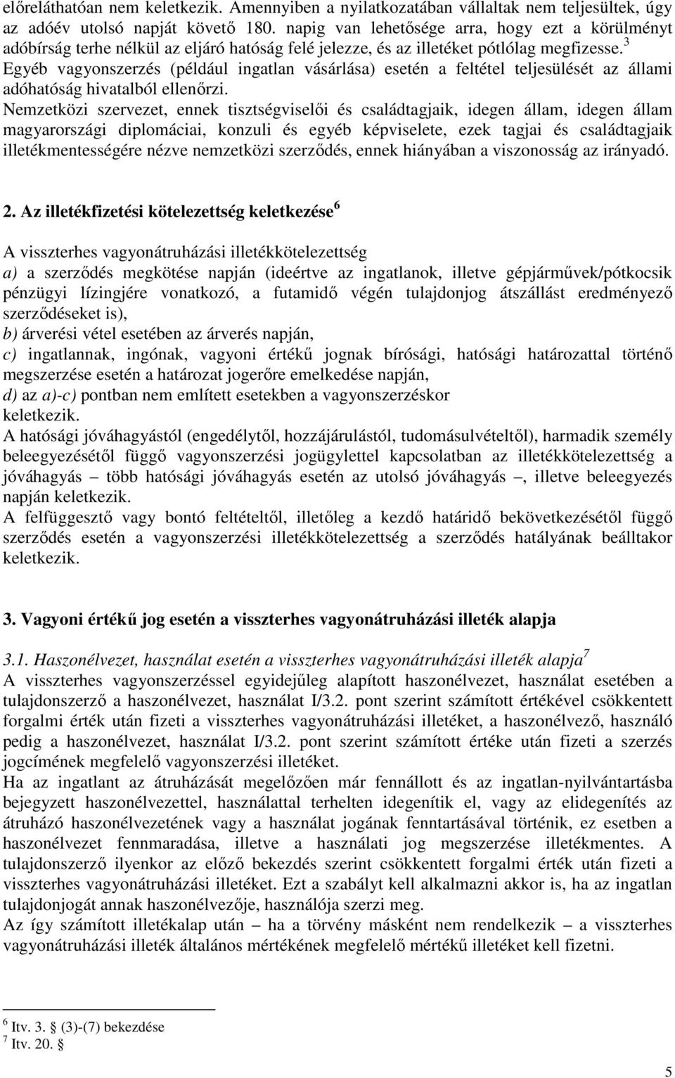 3 Egyéb vagyonszerzés (például ingatlan vásárlása) esetén a feltétel teljesülését az állami adóhatóság hivatalból ellenırzi.