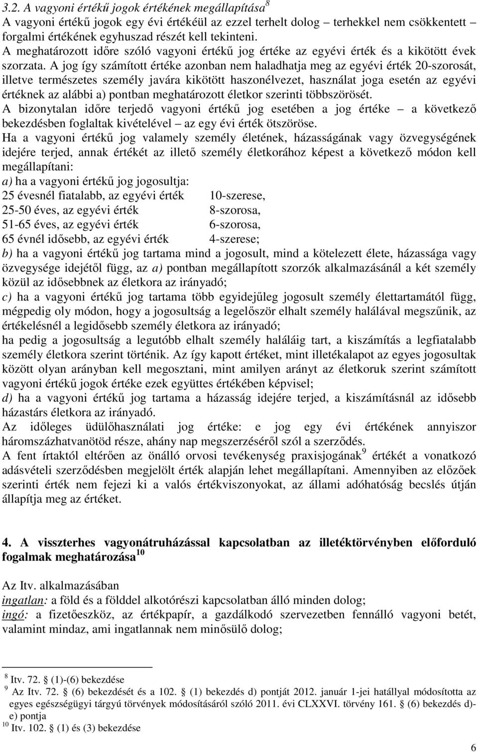 A jog így számított értéke azonban nem haladhatja meg az egyévi érték 20-szorosát, illetve természetes személy javára kikötött haszonélvezet, használat joga esetén az egyévi értéknek az alábbi a)