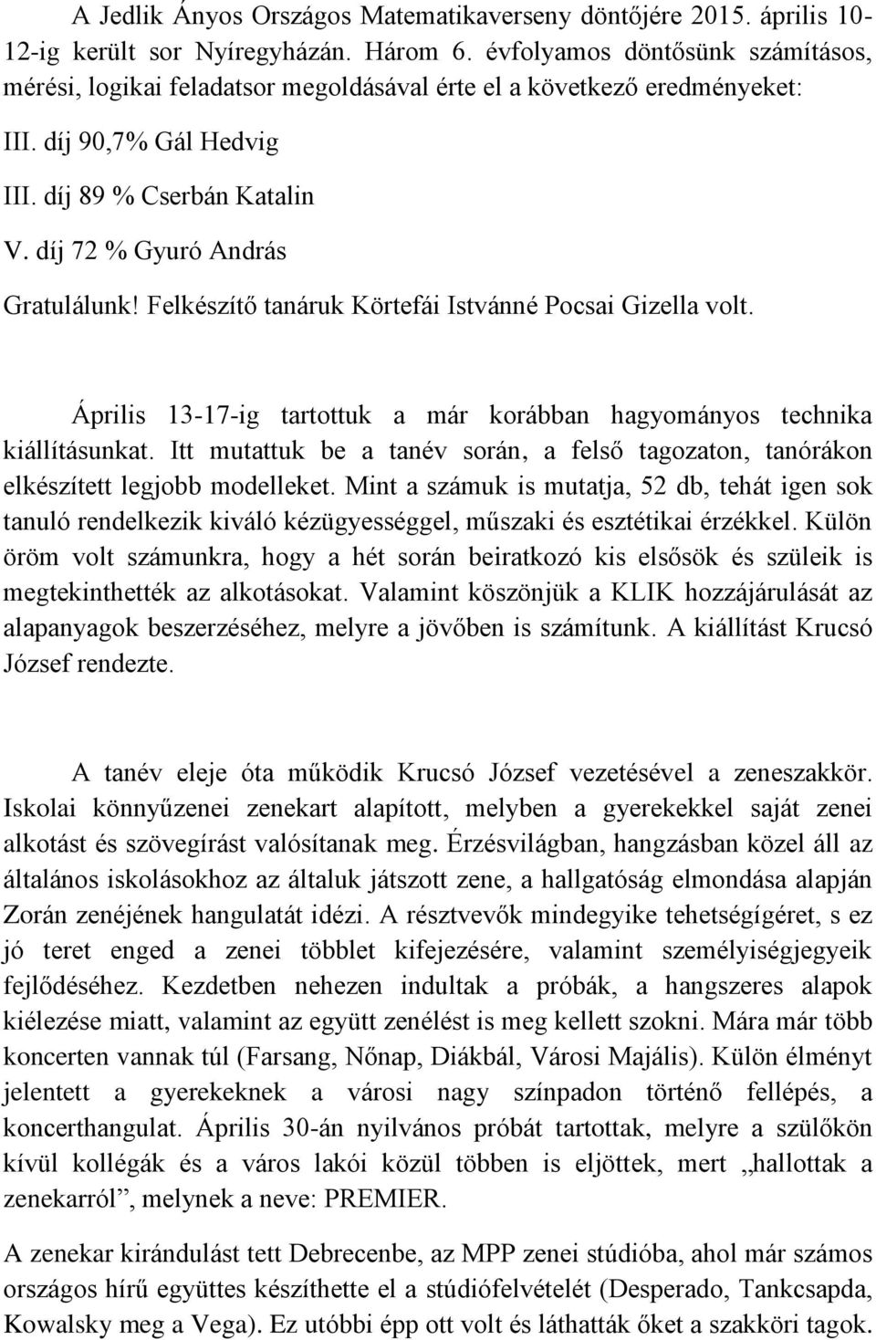 Felkészítő tanáruk Körtefái Istvánné Pocsai Gizella volt. Április 13-17-ig tartottuk a már korábban hagyományos technika kiállításunkat.