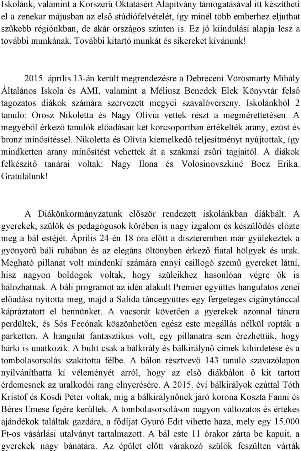 április 13-án került megrendezésre a Debreceni Vörösmarty Mihály Általános Iskola és AMI, valamint a Méliusz Benedek Elek Könyvtár felső tagozatos diákok számára szervezett megyei szavalóverseny.