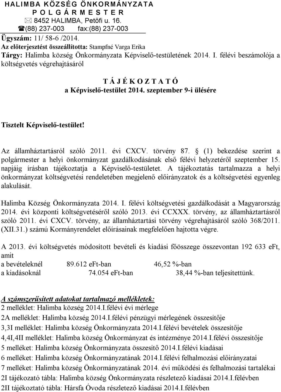 félévi beszámolója a költségvetés végrehajtásáról T Á J É K O Z T A T Ó a Képviselő-testület 2014. szeptember 9-i ülésére Tisztelt Képviselő-testület! Az államháztartásról szóló 2011. évi CXCV.