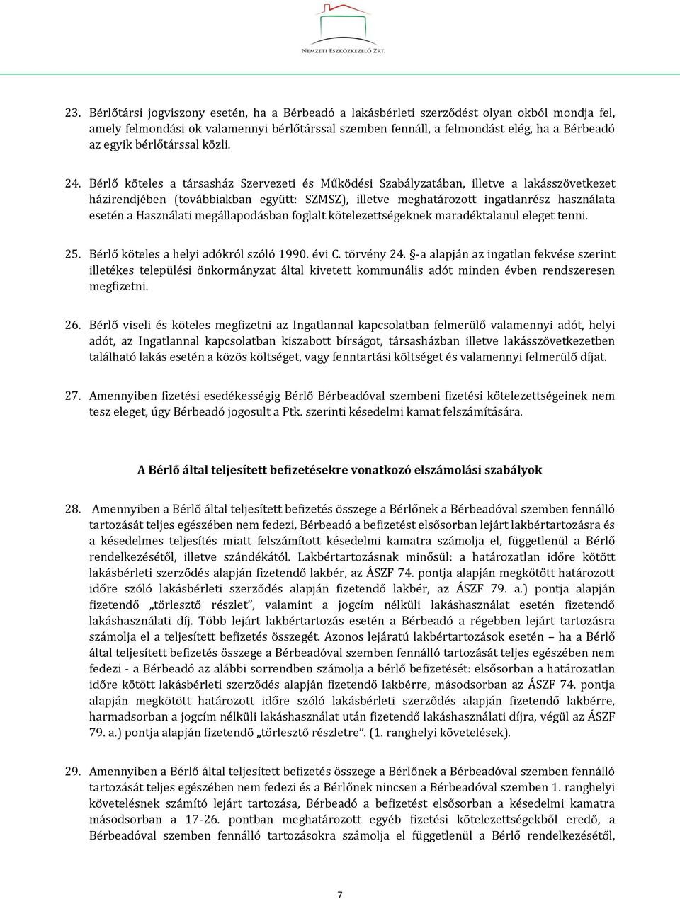 Bérlő köteles a társasház Szervezeti és Működési Szabályzatában, illetve a lakásszövetkezet házirendjében (továbbiakban együtt: SZMSZ), illetve meghatározott ingatlanrész használata esetén a