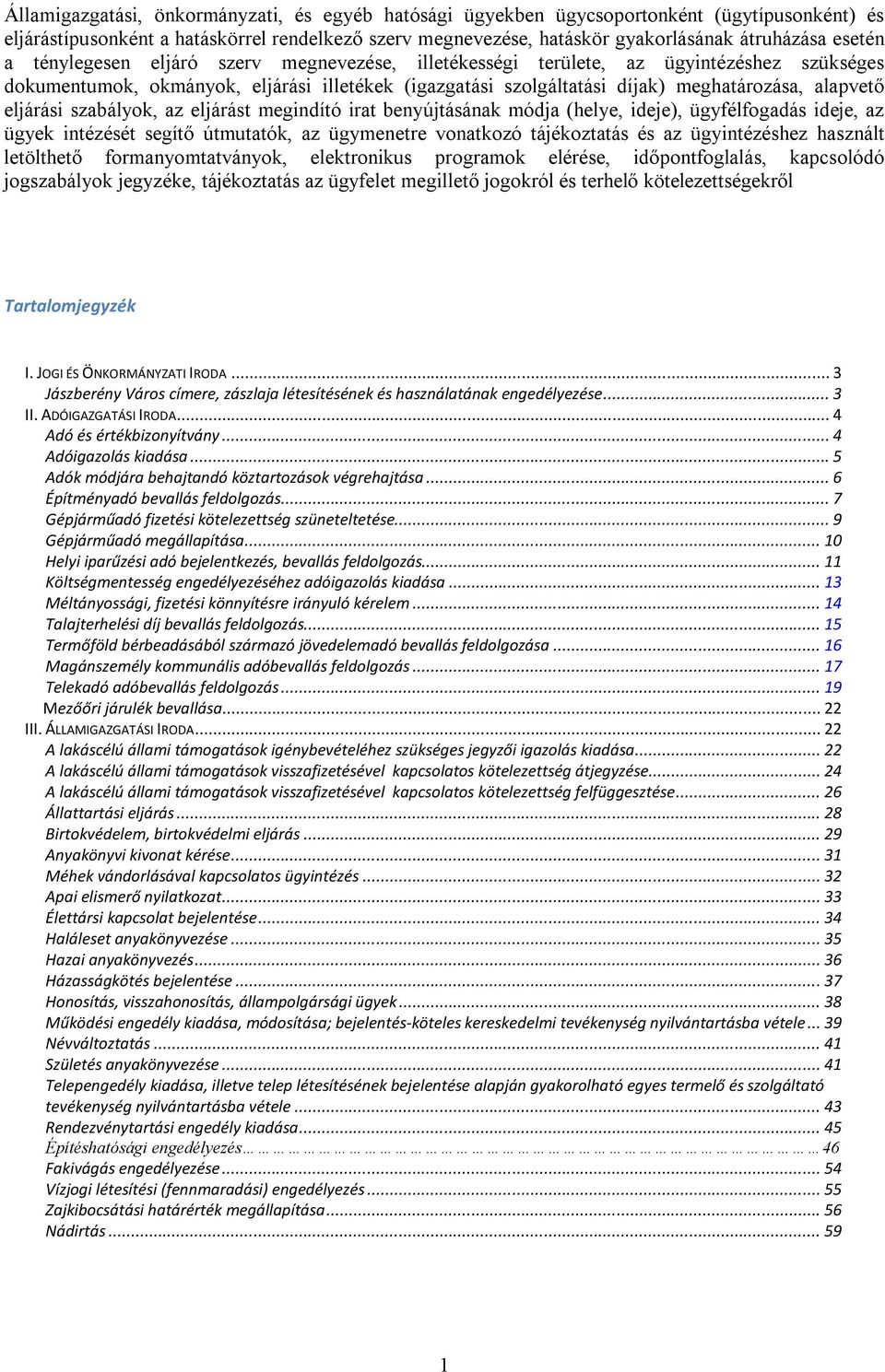 szabályok, az eljárást megindító irat benyújtásának módja (helye, ideje), ügyfélfogadás ideje, az ügyek intézését segítő útmutatók, az ügymenetre vonatkozó tájékoztatás és az ügyintézéshez használt