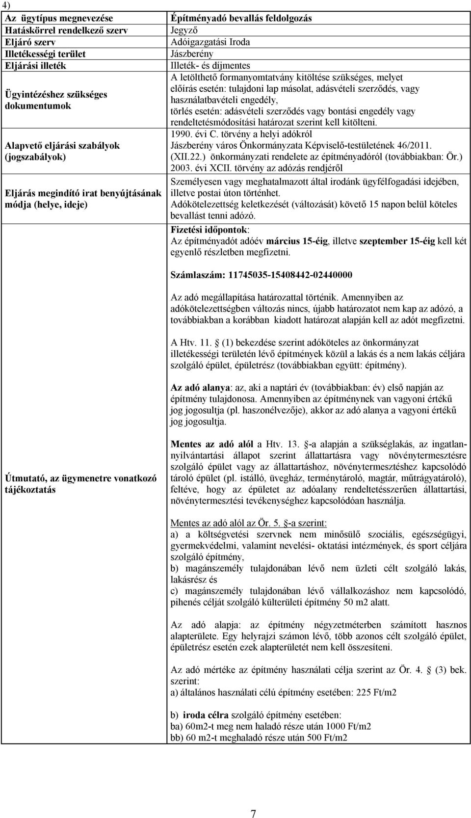 kitölteni. 1990. évi C. törvény a helyi adókról Jászberény város Önkormányzata Képviselő-testületének 46/2011. (XII.22.) önkormányzati rendelete az építményadóról (továbbiakban: Ör.) 2003. évi XCII.