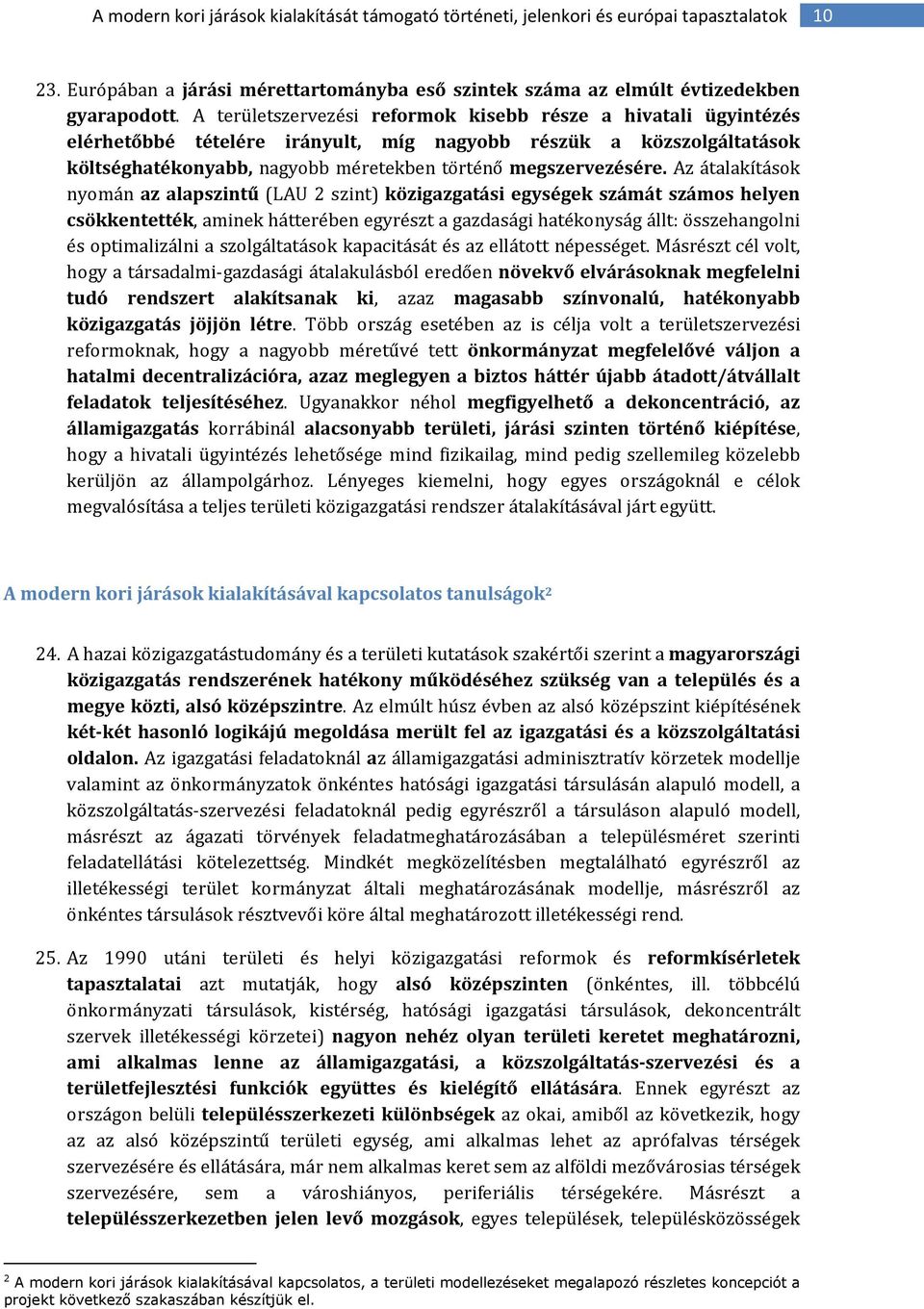 Az átalakítások nyomán az alapszintű (LAU 2 szint) közigazgatási egységek számát számos helyen csökkentették, aminek hátterében egyrészt a gazdasági hatékonyság állt: összehangolni és optimalizálni a