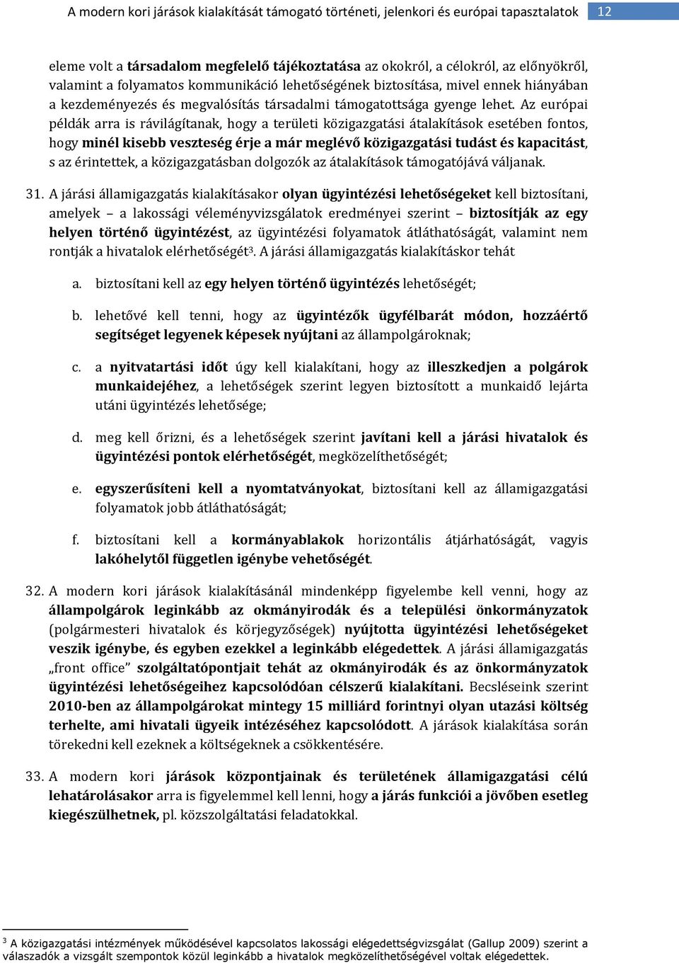 Az európai példák arra is rávilágítanak, hogy a területi közigazgatási átalakítások esetében fontos, hogy minél kisebb veszteség érje a már meglévő közigazgatási tudást és kapacitást, s az