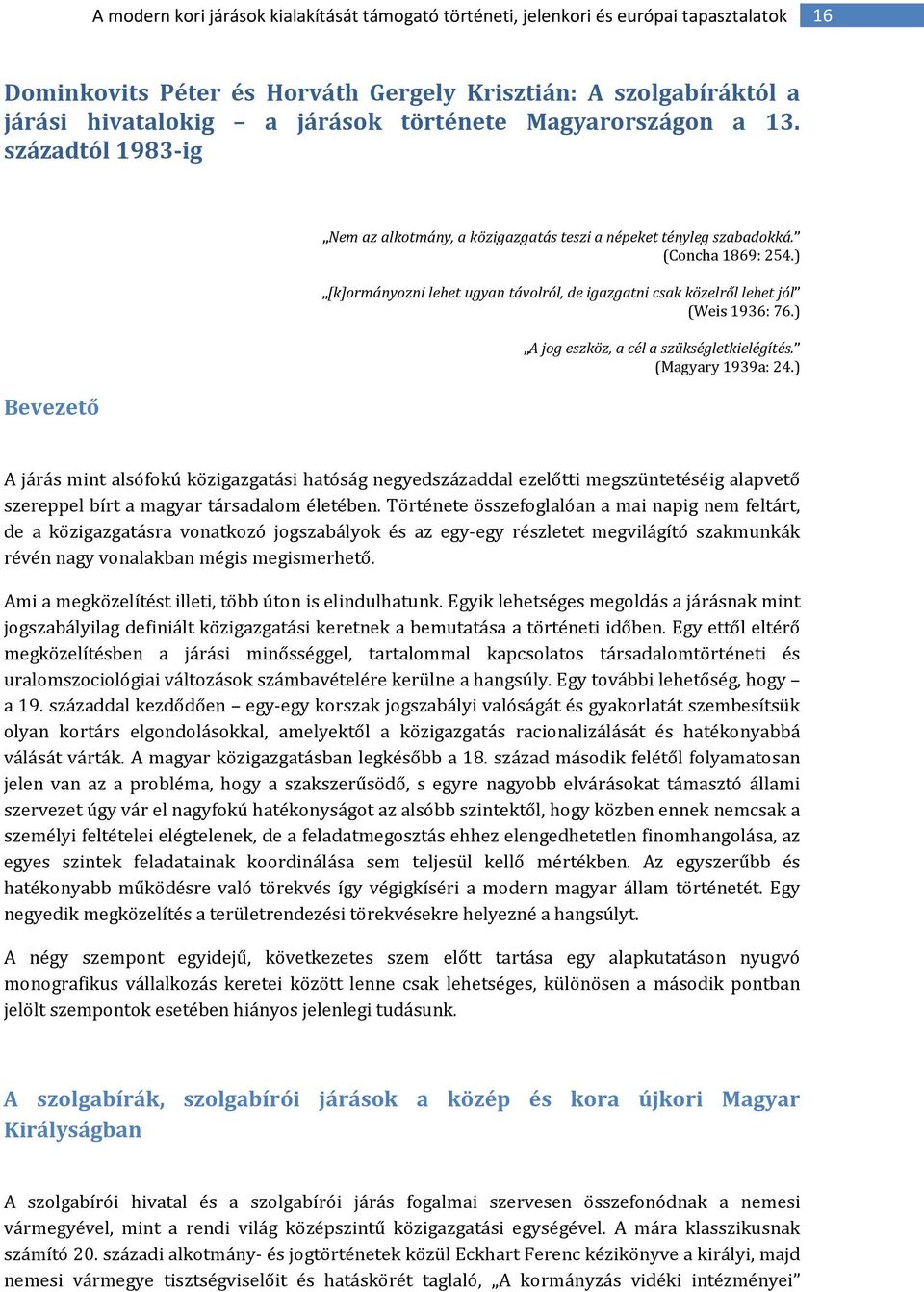 ) [k]ormányozni lehet ugyan távolról, de igazgatni csak közelről lehet jól (Weis 1936: 76.) A jog eszköz, a cél a szükségletkielégítés. (Magyary 1939a: 24.