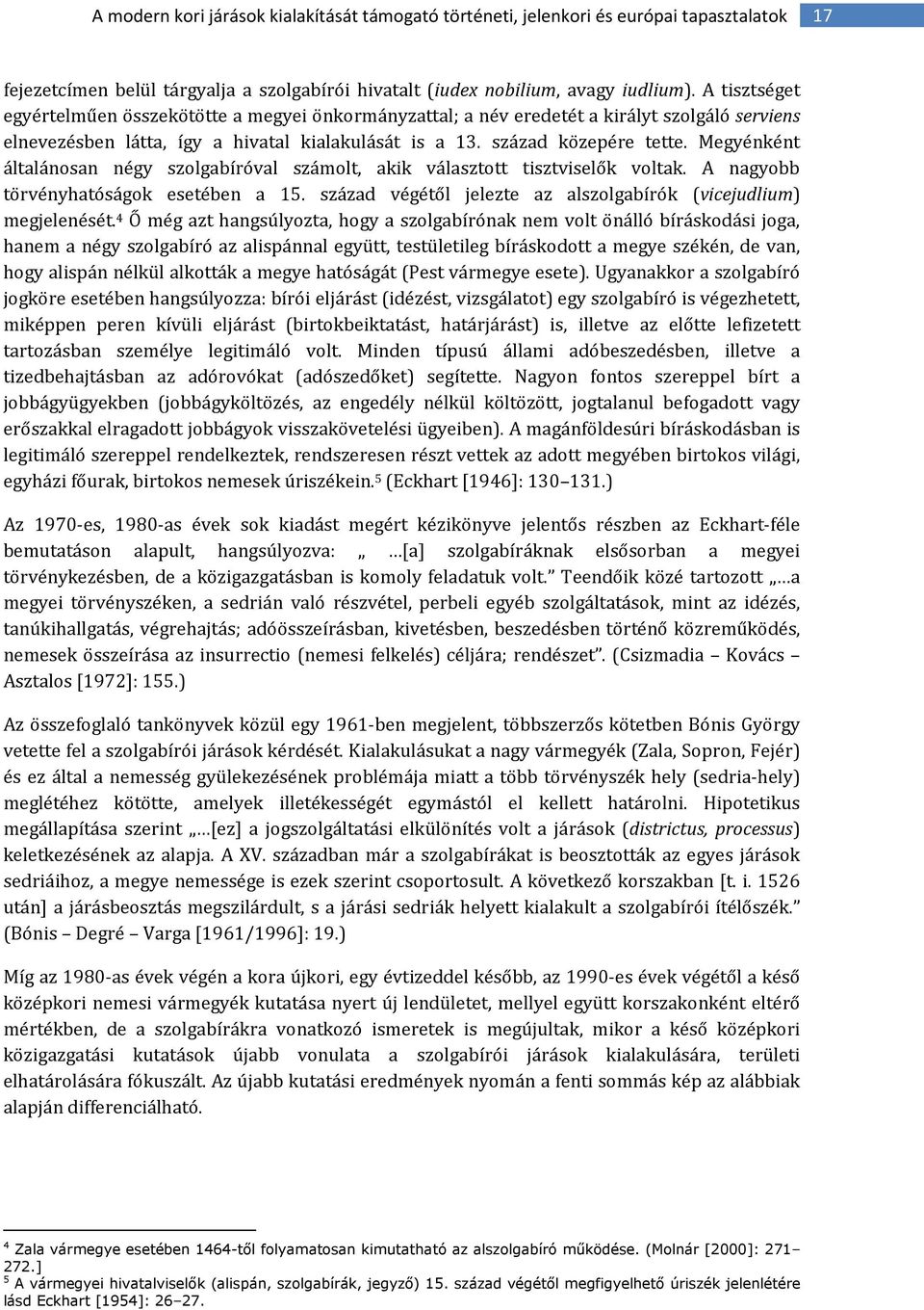 Megyénként általánosan négy szolgabíróval számolt, akik választott tisztviselők voltak. A nagyobb törvényhatóságok esetében a 15. század végétől jelezte az alszolgabírók (vicejudlium) megjelenését.