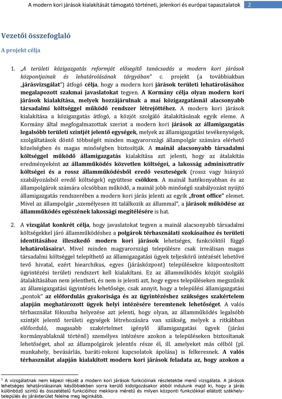 A Kormány célja olyan modern kori járások kialakítása, melyek hozzájárulnak a mai közigazgatásnál alacsonyabb társadalmi költséggel működő rendszer létrejöttéhez.