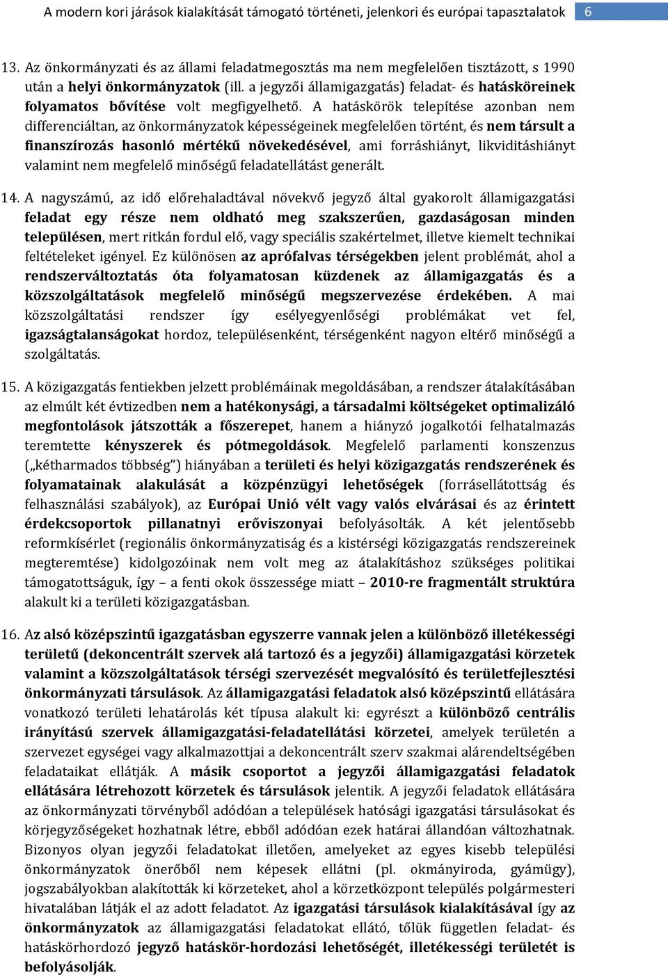 A hatáskörök telepítése azonban nem differenciáltan, az önkormányzatok képességeinek megfelelően történt, és nem társult a finanszírozás hasonló mértékű növekedésével, ami forráshiányt,