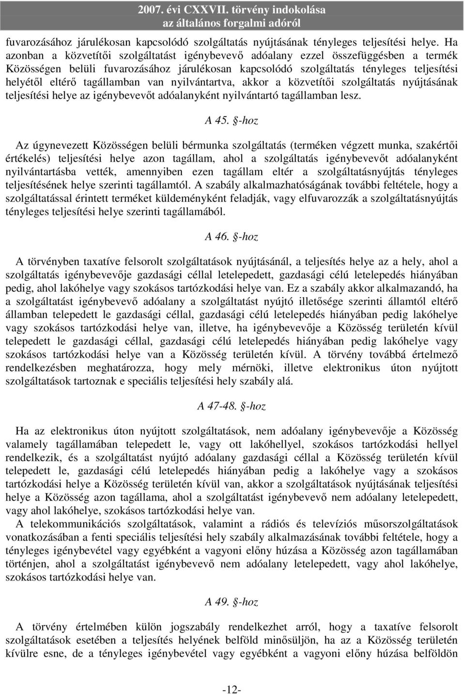 tagállamban van nyilvántartva, akkor a közvetítıi szolgáltatás nyújtásának teljesítési helye az igénybevevıt adóalanyként nyilvántartó tagállamban lesz. A 45.