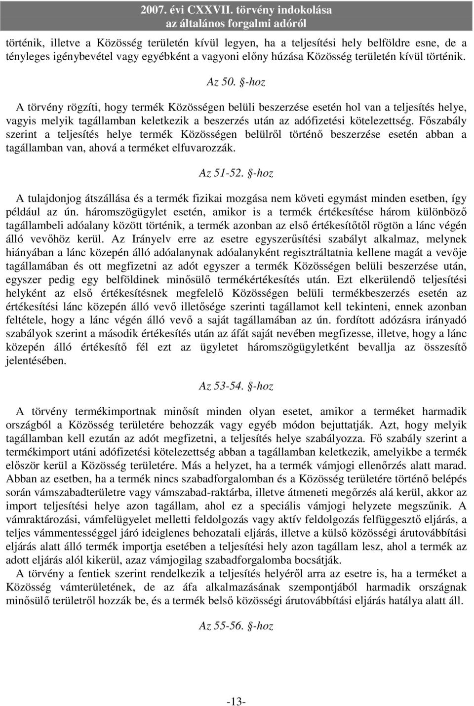 Fıszabály szerint a teljesítés helye termék Közösségen belülrıl történı beszerzése esetén abban a tagállamban van, ahová a terméket elfuvarozzák. Az 51-52.