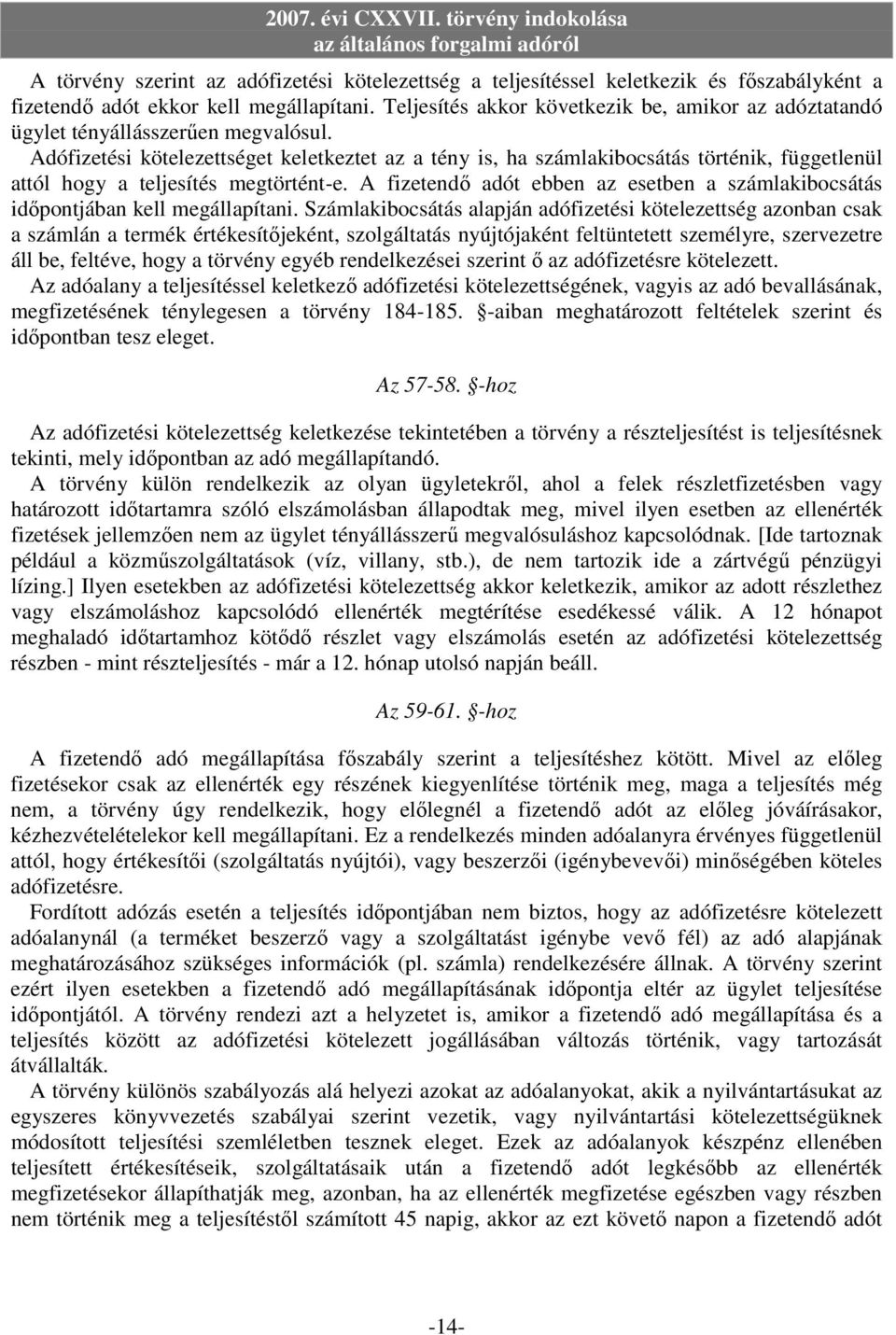 Adófizetési kötelezettséget keletkeztet az a tény is, ha számlakibocsátás történik, függetlenül attól hogy a teljesítés megtörtént-e.