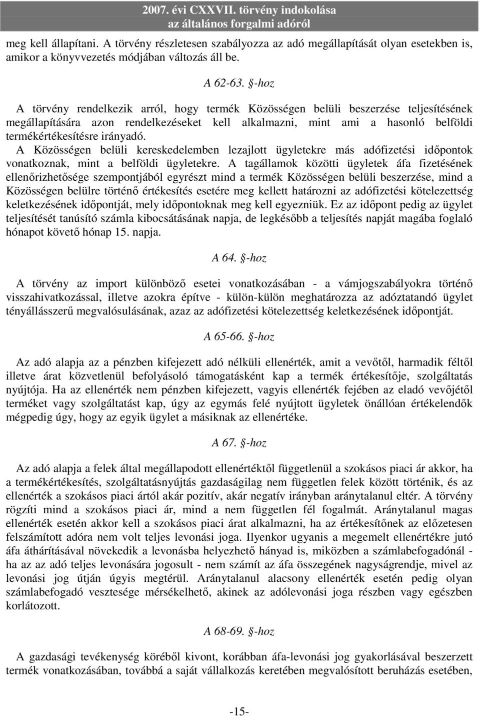 irányadó. A Közösségen belüli kereskedelemben lezajlott ügyletekre más adófizetési idıpontok vonatkoznak, mint a belföldi ügyletekre.