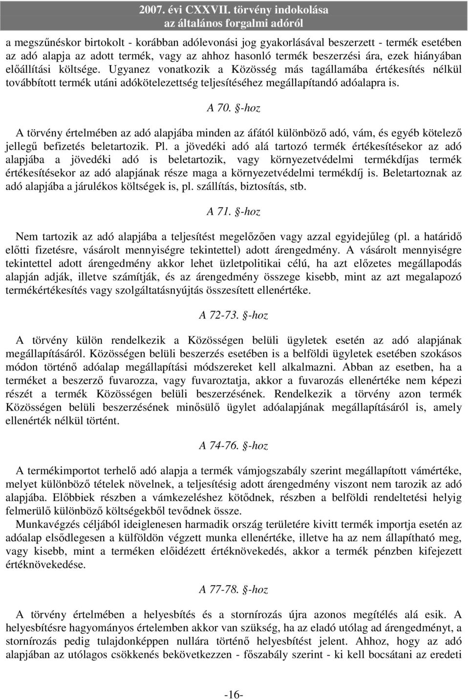 -hoz A törvény értelmében az adó alapjába minden az áfától különbözı adó, vám, és egyéb kötelezı jellegő befizetés beletartozik. Pl.