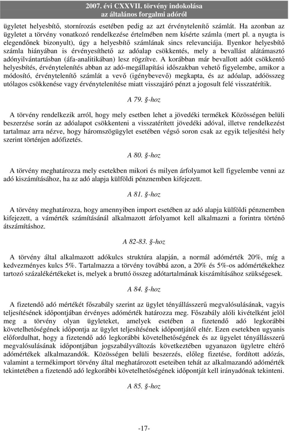 Ilyenkor helyesbítı számla hiányában is érvényesíthetı az adóalap csökkentés, mely a bevallást alátámasztó adónyilvántartásban (áfa-analitikában) lesz rögzítve.