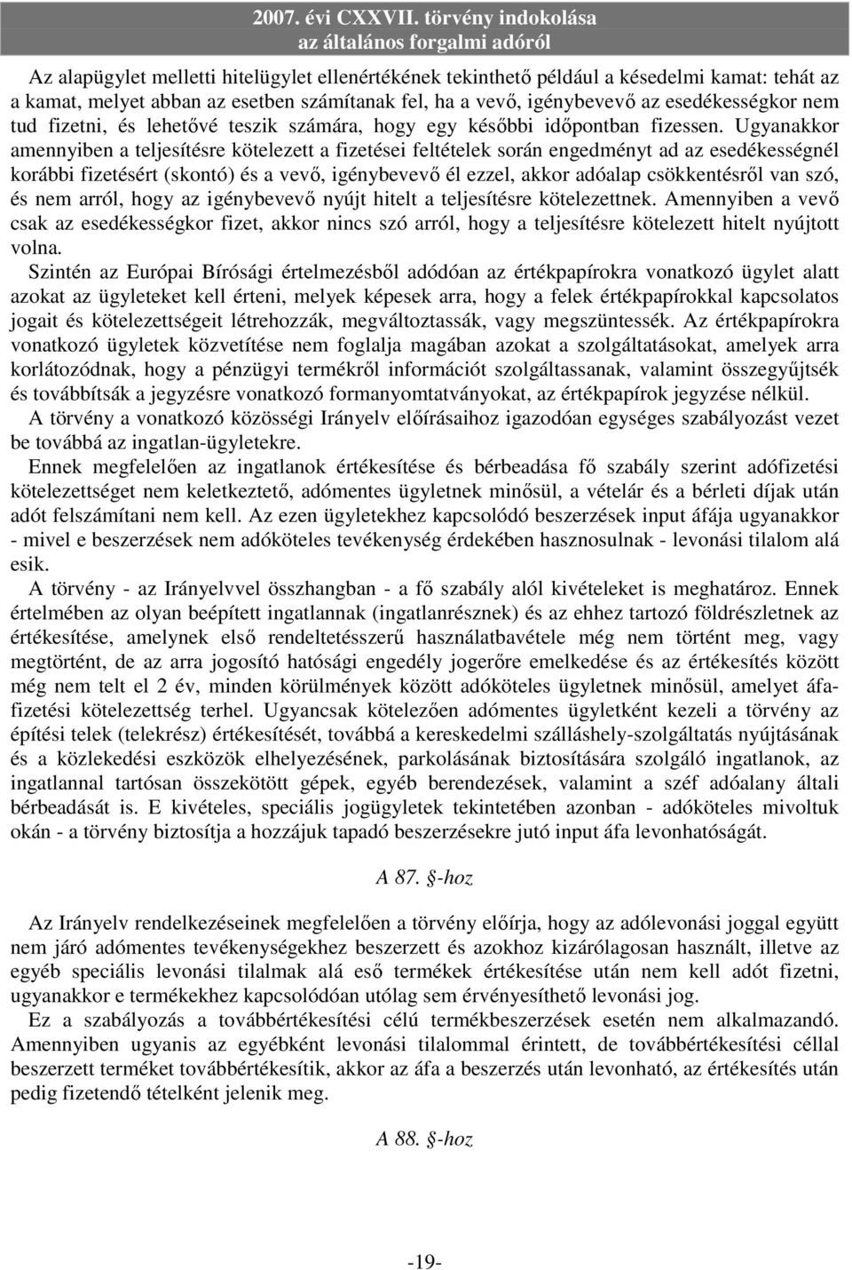 Ugyanakkor amennyiben a teljesítésre kötelezett a fizetései feltételek során engedményt ad az esedékességnél korábbi fizetésért (skontó) és a vevı, igénybevevı él ezzel, akkor adóalap csökkentésrıl