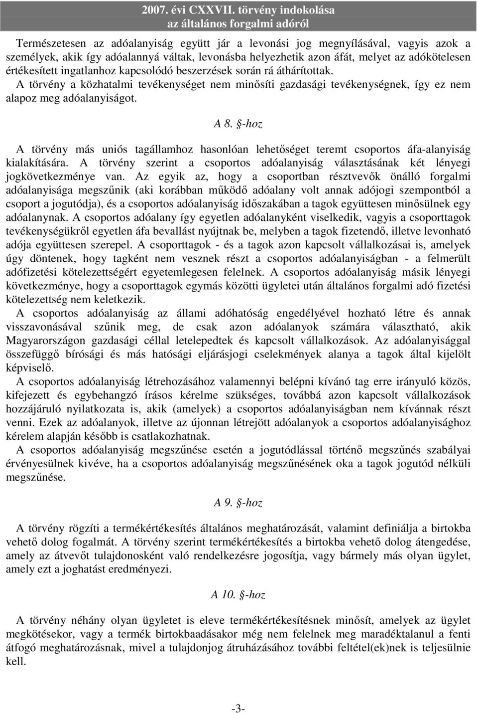 -hoz A törvény más uniós tagállamhoz hasonlóan lehetıséget teremt csoportos áfa-alanyiság kialakítására. A törvény szerint a csoportos adóalanyiság választásának két lényegi jogkövetkezménye van.