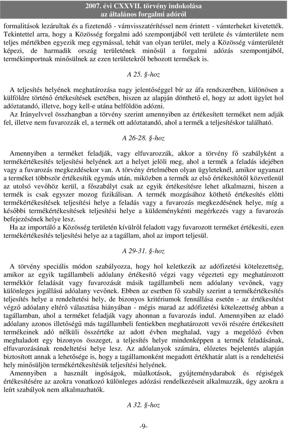 harmadik ország területének minısül a forgalmi adózás szempontjából, termékimportnak minısülnek az ezen területekrıl behozott termékek is. A 25.