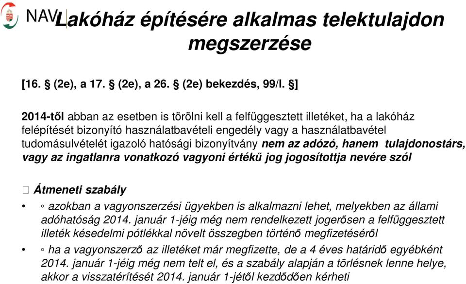 bizonyítvány nem az adózó, hanem tulajdonostárs, vagy az ingatlanra vonatkozó vagyoni értékű jog jogosítottja nevére szól Átmeneti szabály azokban a vagyonszerzési ügyekben is alkalmazni lehet,