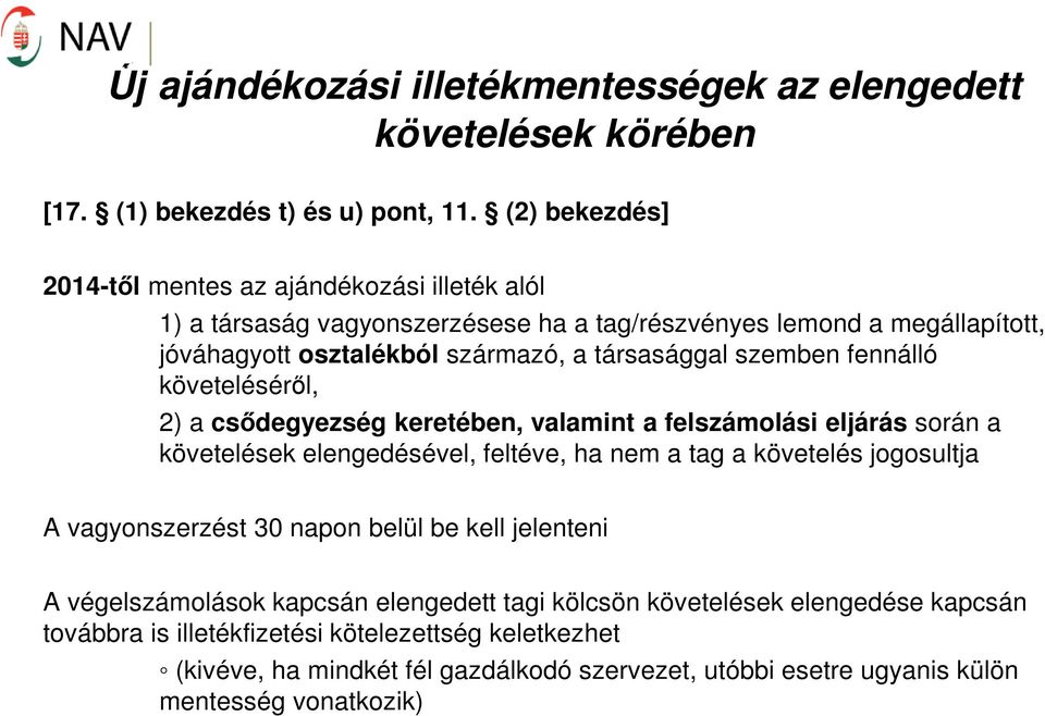 szemben fennálló követeléséről, 2) a csődegyezség keretében, valamint a felszámolási eljárás során a követelések elengedésével, feltéve, ha nem a tag a követelés jogosultja A