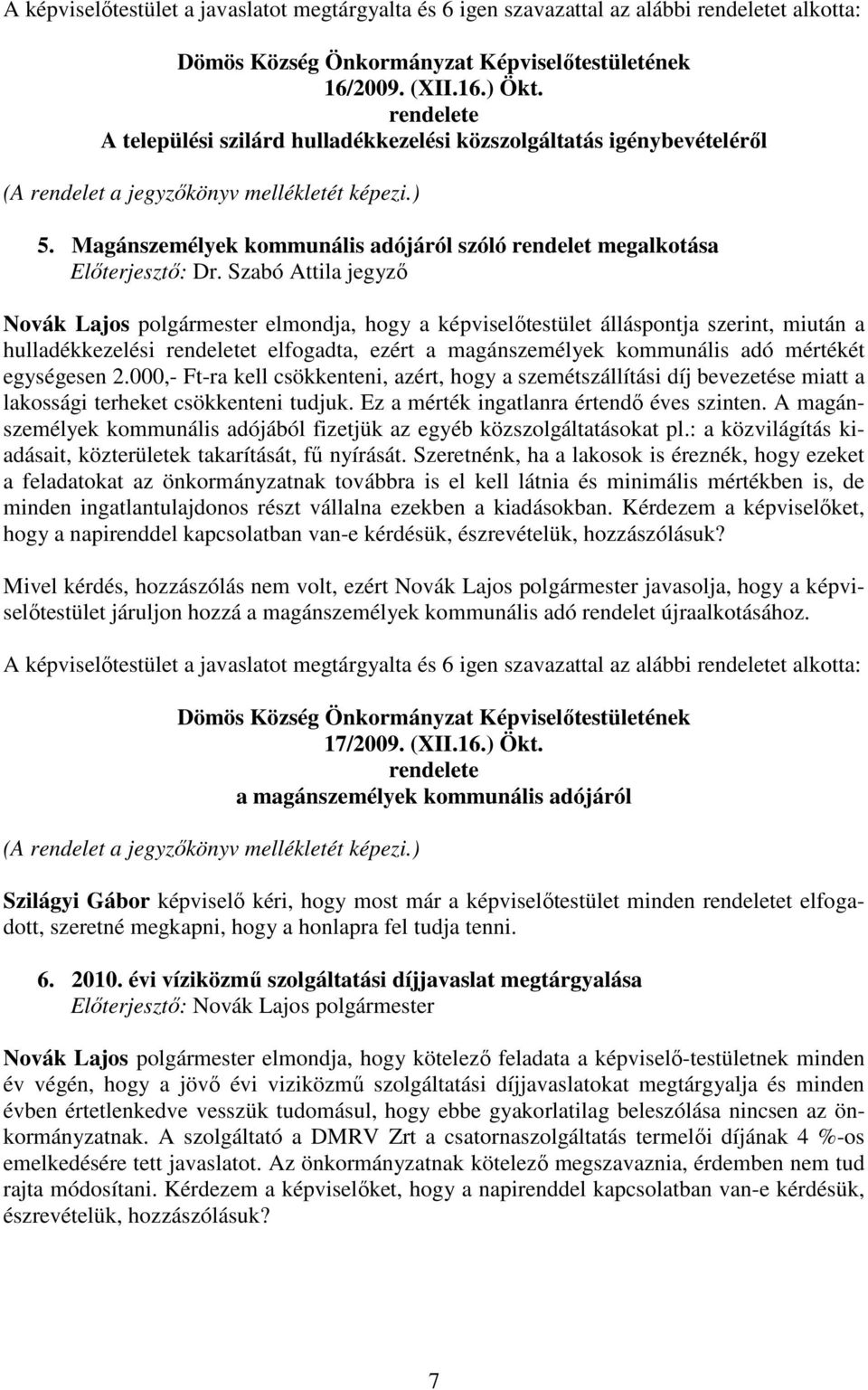 Magánszemélyek kommunális adójáról szóló rendelet megalkotása Novák Lajos polgármester elmondja, hogy a képviselıtestület álláspontja szerint, miután a hulladékkezelési rendeletet elfogadta, ezért a