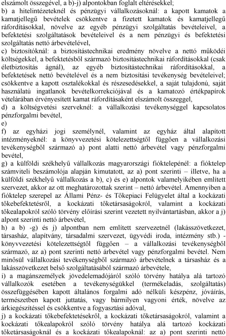 biztosítóknál: a biztosítástechnikai eredmény növelve a nettó működéi költségekkel, a befektetésből származó biztosítástechnikai ráfordításokkal (csak életbiztosítás ágnál), az egyéb