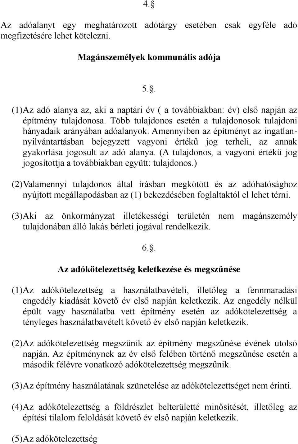 Amennyiben az építményt az ingatlannyilvántartásban bejegyzett vagyoni értékű jog terheli, az annak gyakorlása jogosult az adó alanya.