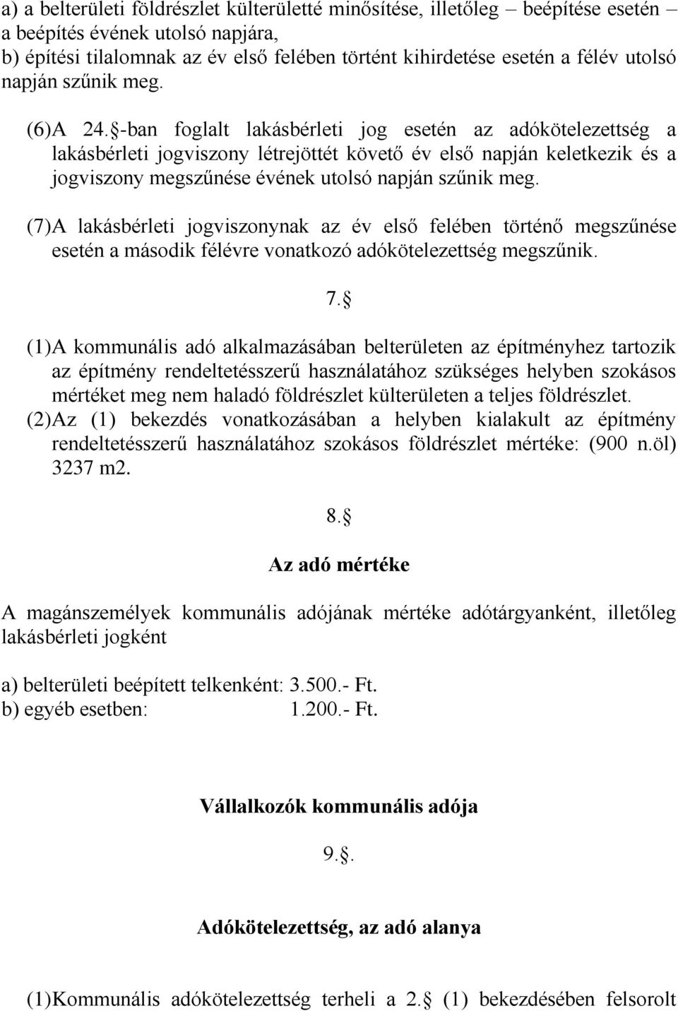 -ban foglalt lakásbérleti jog esetén az adókötelezettség a lakásbérleti jogviszony létrejöttét követő év első napján keletkezik és a jogviszony megszűnése évének utolsó napján szűnik meg.