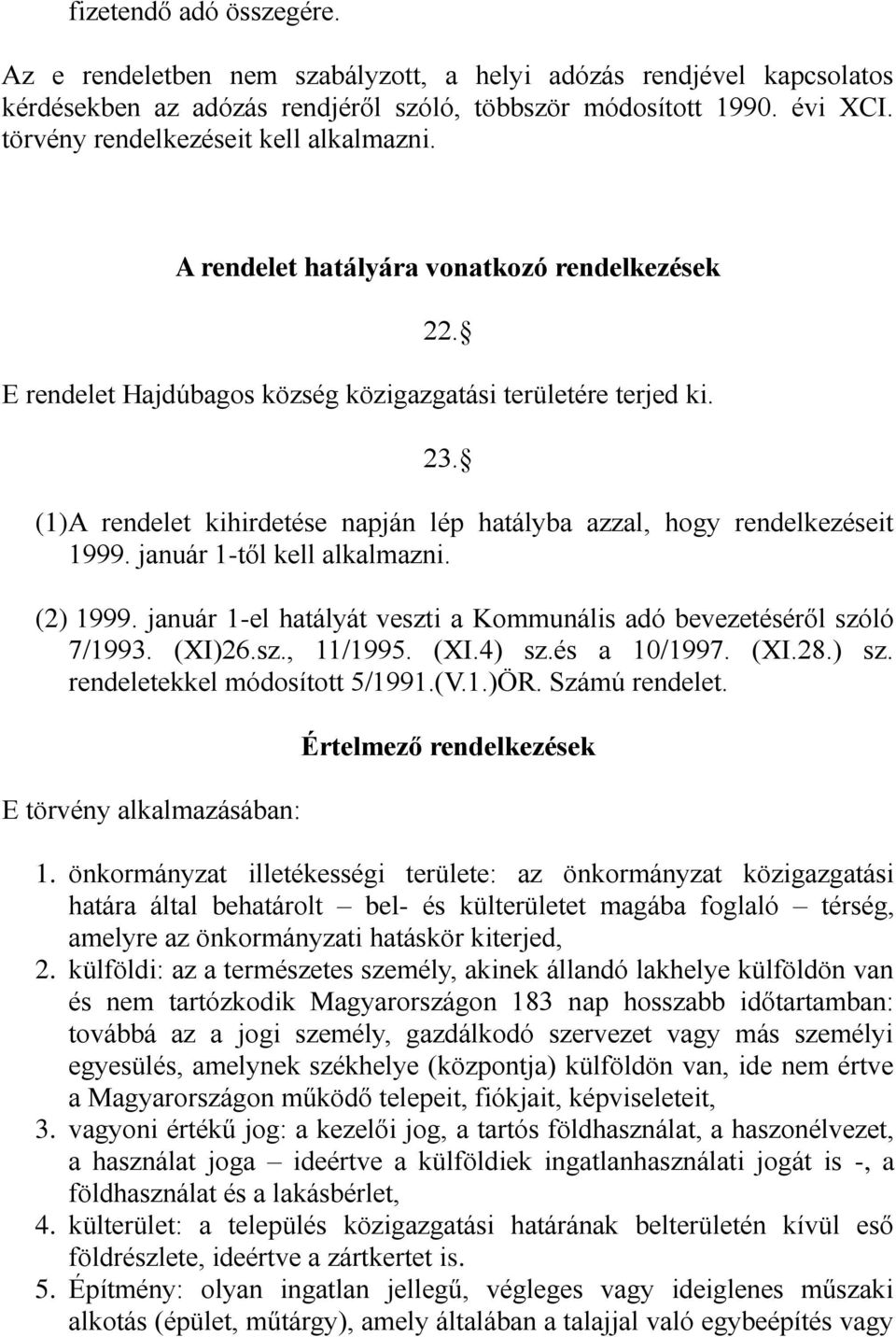 (1) A rendelet kihirdetése napján lép hatályba azzal, hogy rendelkezéseit 1999. január 1-től kell alkalmazni. (2) 1999. január 1-el hatályát veszti a Kommunális adó bevezetéséről szóló 7/1993. (XI)26.