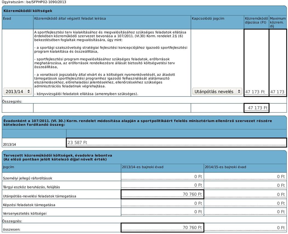 (6) bekezdésében foglaltak megvalósítására, úgy mint: - a sportági szakszövetség stratégiai fejlesztési koncepciójához igazodó sportfejlesztési program kialakítása és összeállítása, -