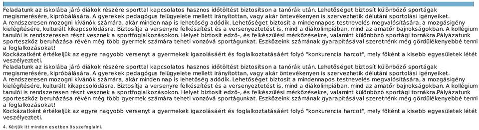 A rendszeresen mozogni kívánók számára, akár minden nap is lehetőség adódik. Lehetőséget biztosít a mindennapos testnevelés megvalósítására, a mozgásigény kielégítésére, kulturált kikapcsolódásra.