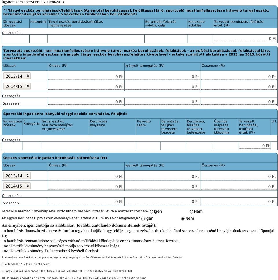 ) Támogatási időszak Kategória Tárgyi eszköz beruházás/felújítás megnevezése Beruházás/felújítás indoka, célja Hosszabb indoklás Tervezett beruházási, felújítási érték (Ft) Tervezett sportcélú, nem