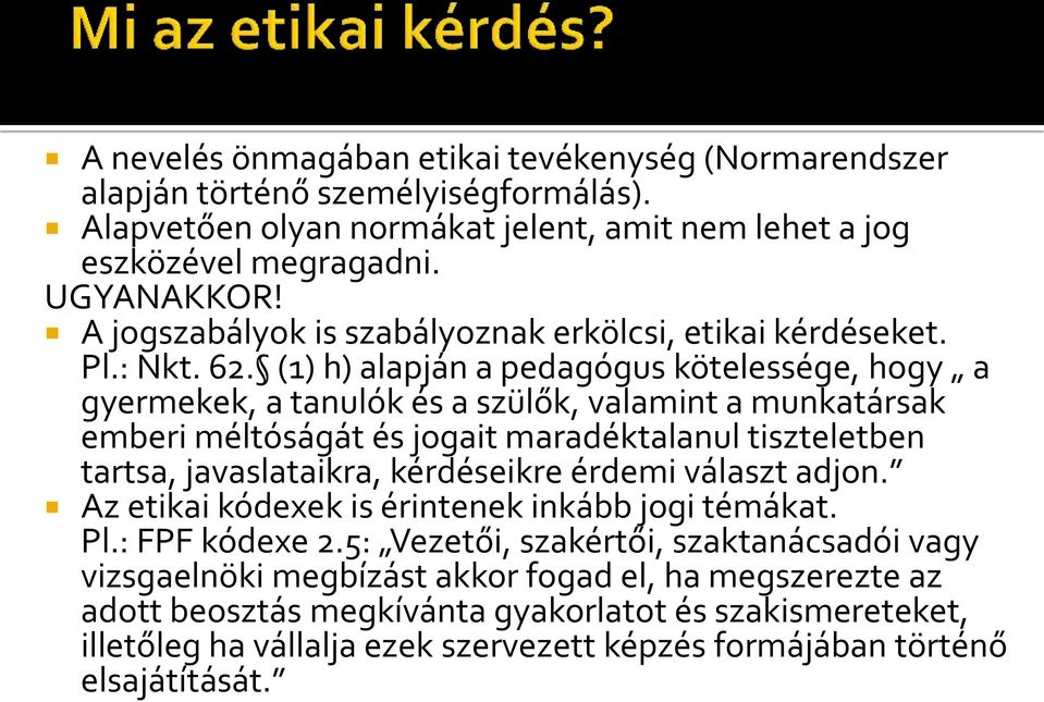 (1) h) alapján a pedagógus kötelessége, hogy a gyermekek, a tanulók és a szülők, valamint a munkatársak emberi méltóságát és jogait maradéktalanul tiszteletben tartsa, javaslataikra, kérdéseikre